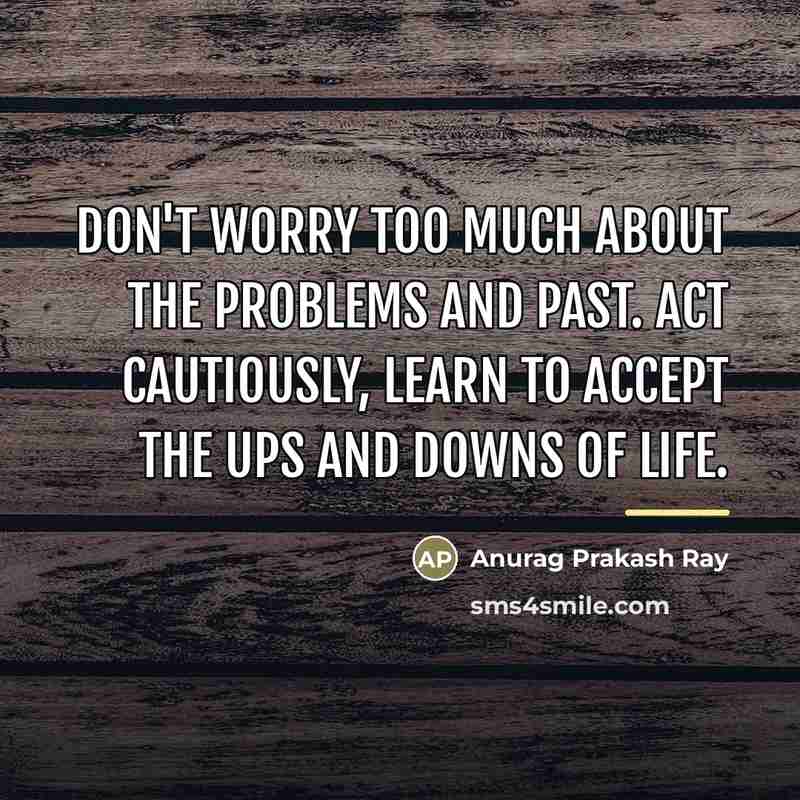“Don't worry too much about the problems and past. Act…” quote by Anurag Prakash Ray