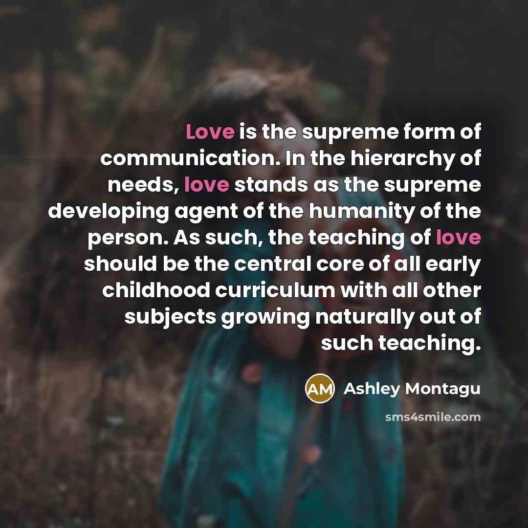“Love is the supreme form of communication. In the hierarchy…” quote by Ashley Montagu