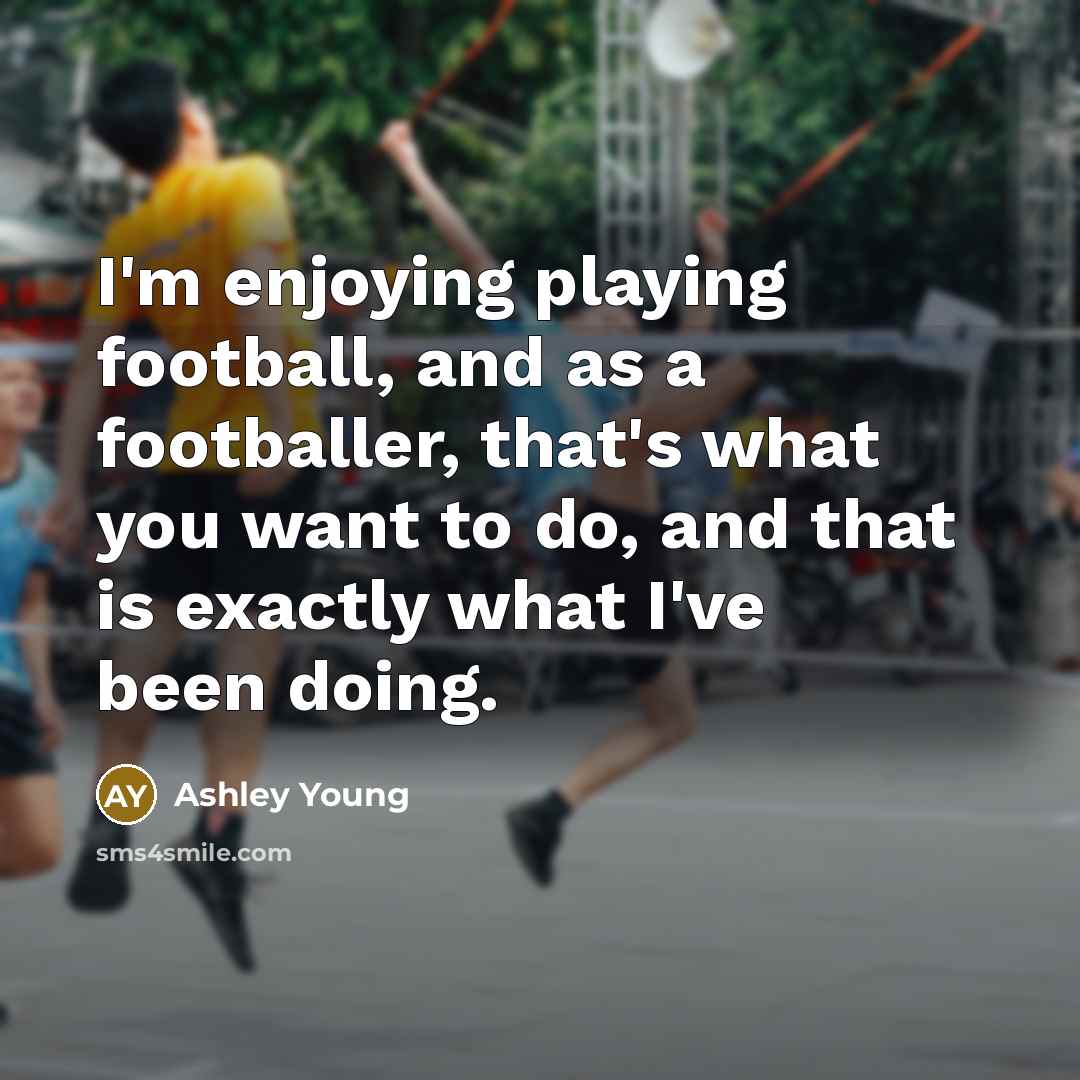 “I'm enjoying playing football, and as a footballer, that's what…” quote by Ashley Young