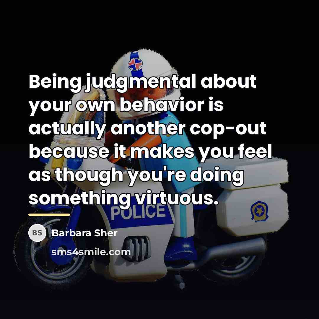 “Being judgmental about your own behavior is actually another cop-out…” quote by Barbara Sher