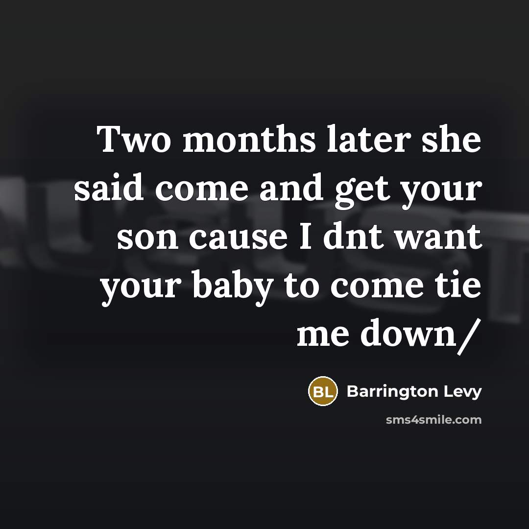 “Two months later she said come and get your son cause I dnt want your baby to come tie me down/” quote by Barrington Levy