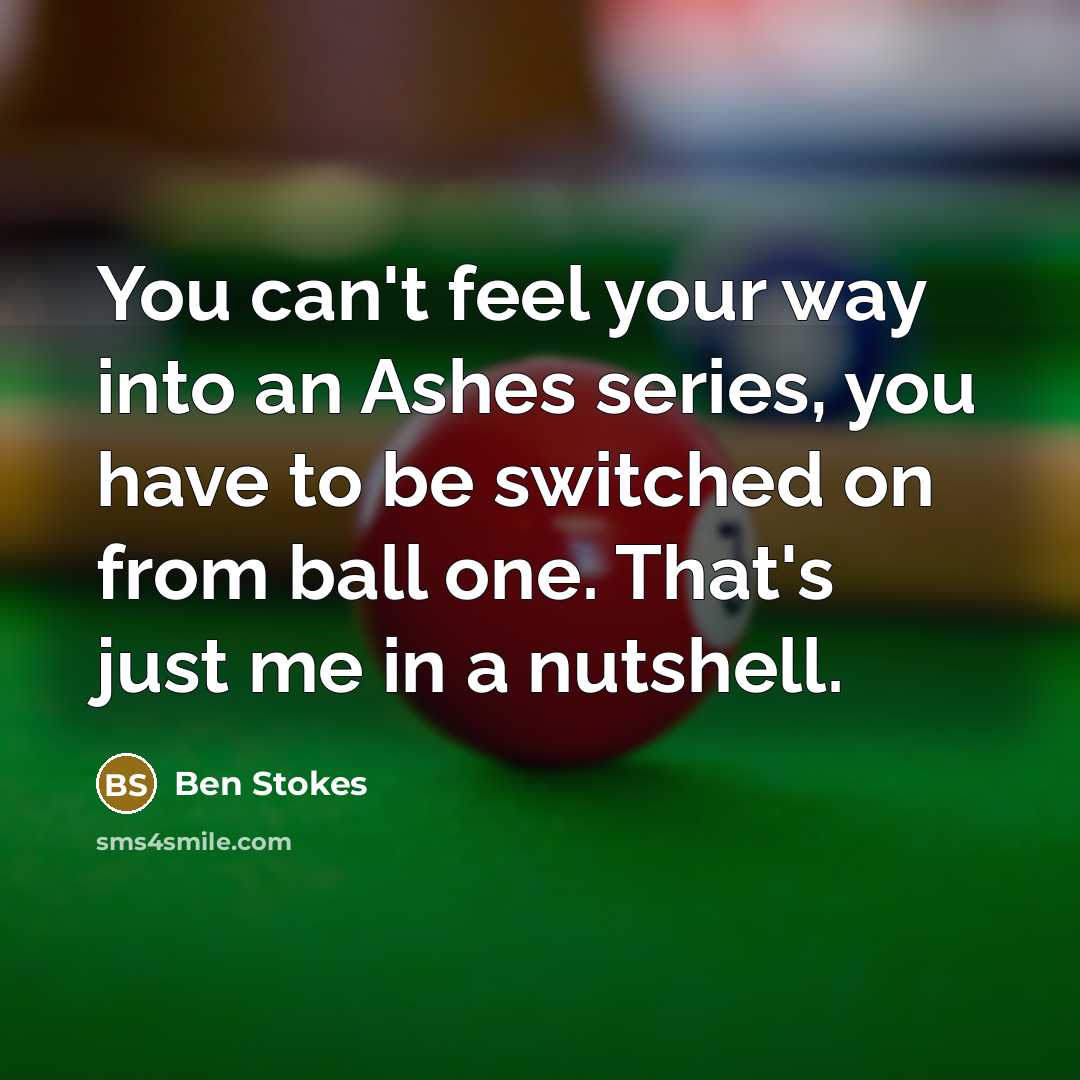 “You can't feel your way into an Ashes series, you…” quote by Ben Stokes