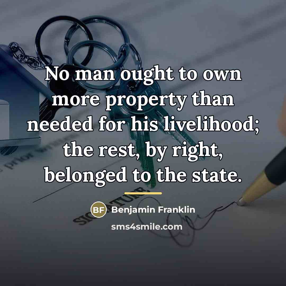 “No man ought to own more property than needed for…” quote by Benjamin Franklin