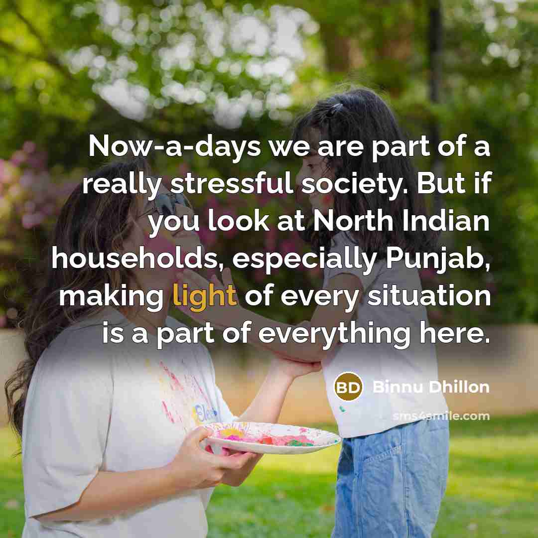 “Now-a-days we are part of a really stressful society. But…” quote by Binnu Dhillon