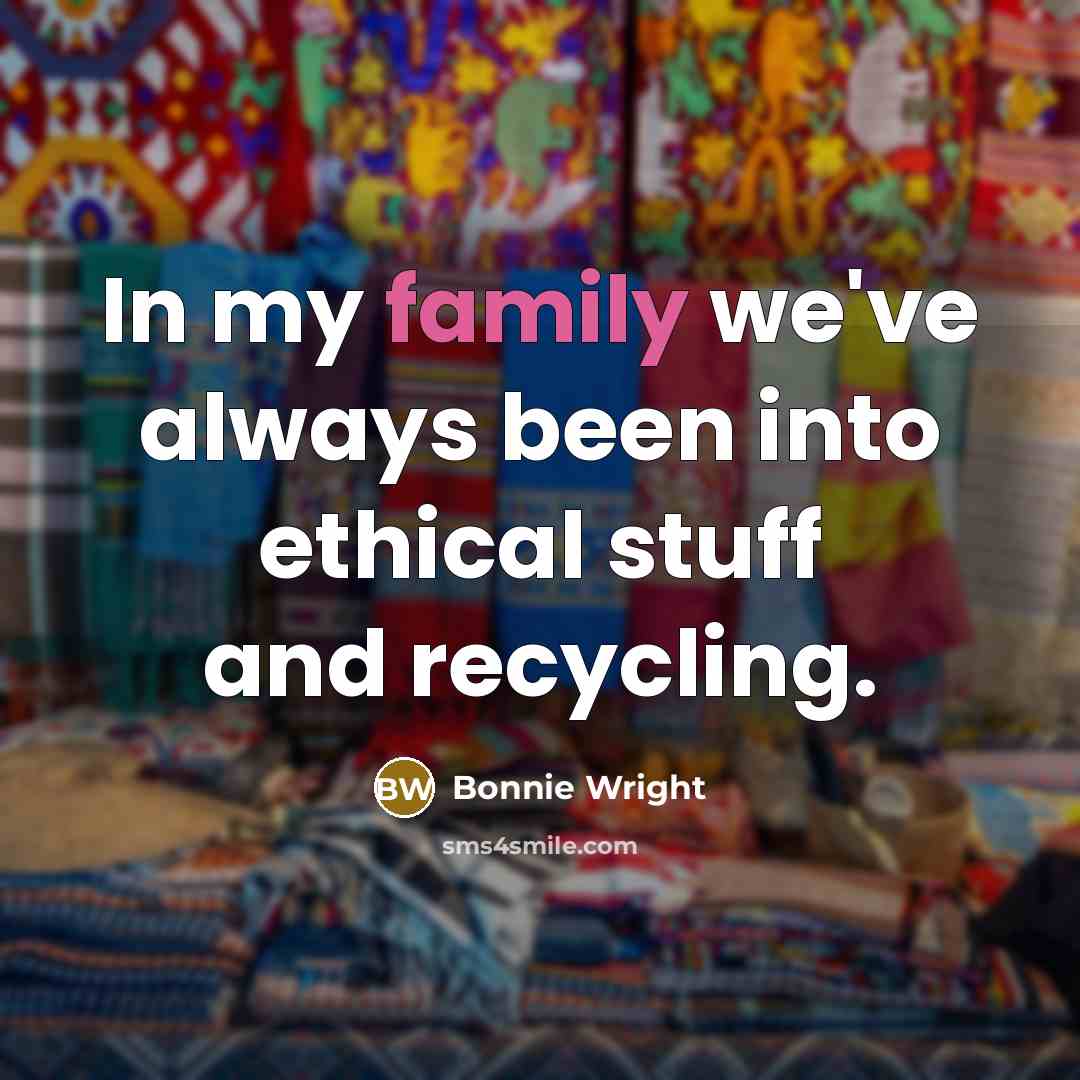 “In my family we've always been into ethical stuff and…” quote by Bonnie Wright