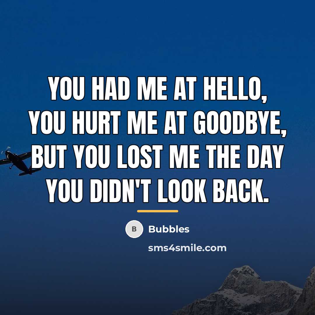 “You had me at hello, you hurt me at goodbye,…” quote by Bubbles