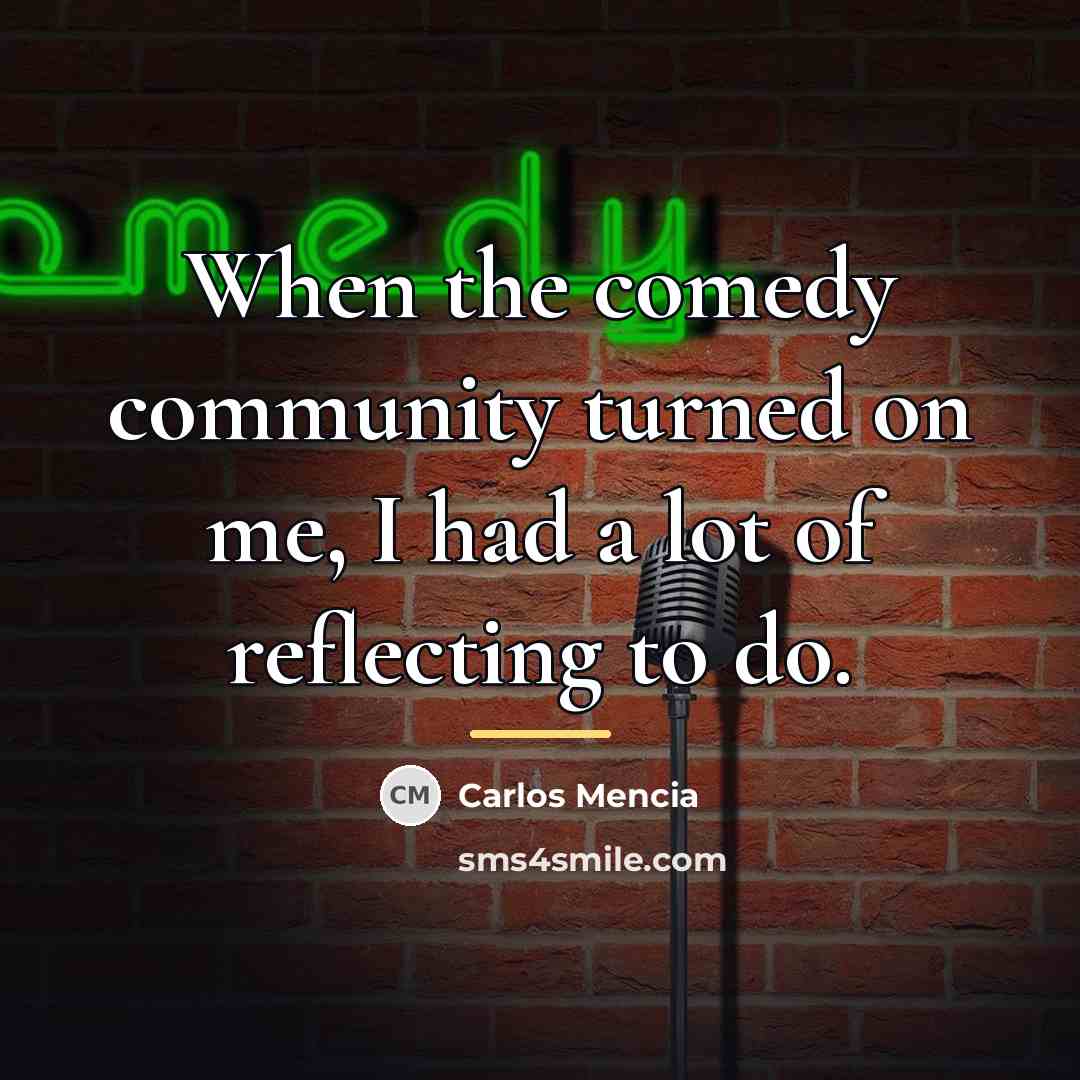 “When the comedy community turned on me, I had a…” quote by Carlos Mencia