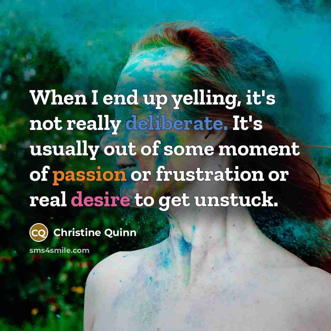 “When I end up yelling, it's not really deliberate. It's…” quote by Christine Quinn