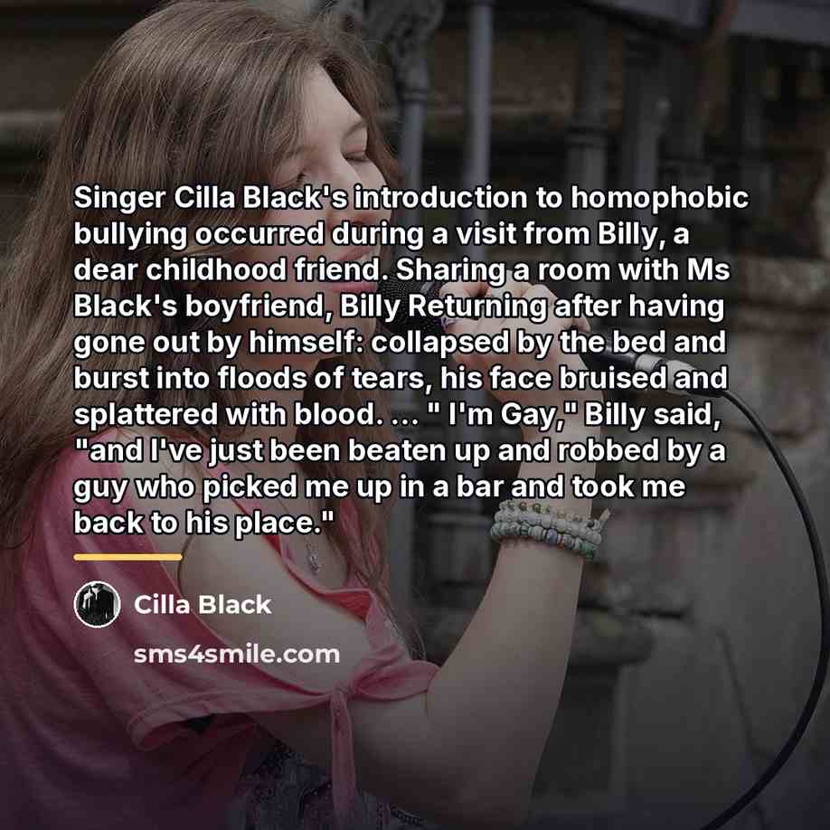 “Singer Cilla Black's introduction to homophobic bullying occurred during a…” quote by Cilla Black