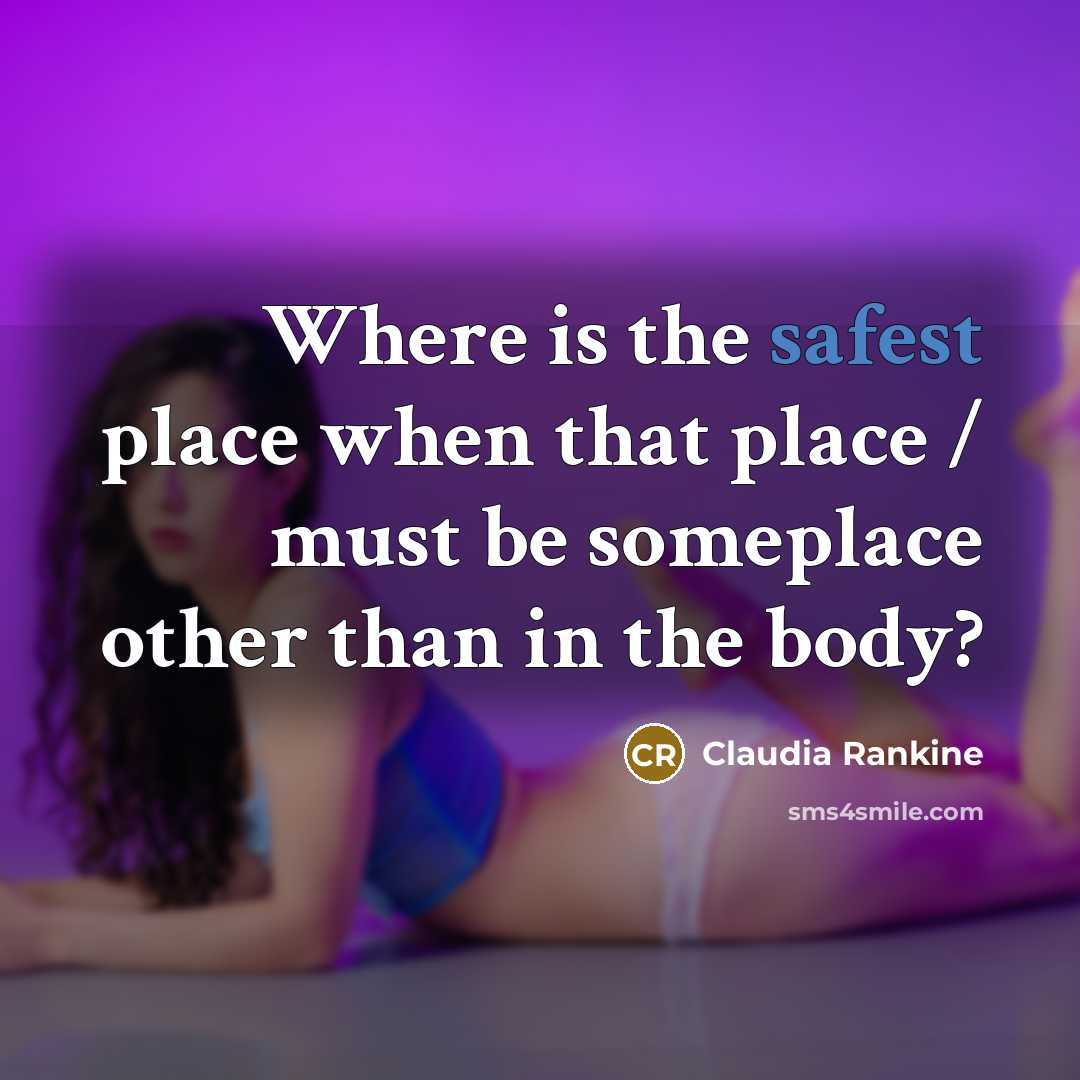 “Where is the safest place when that place / must…” quote by Claudia Rankine