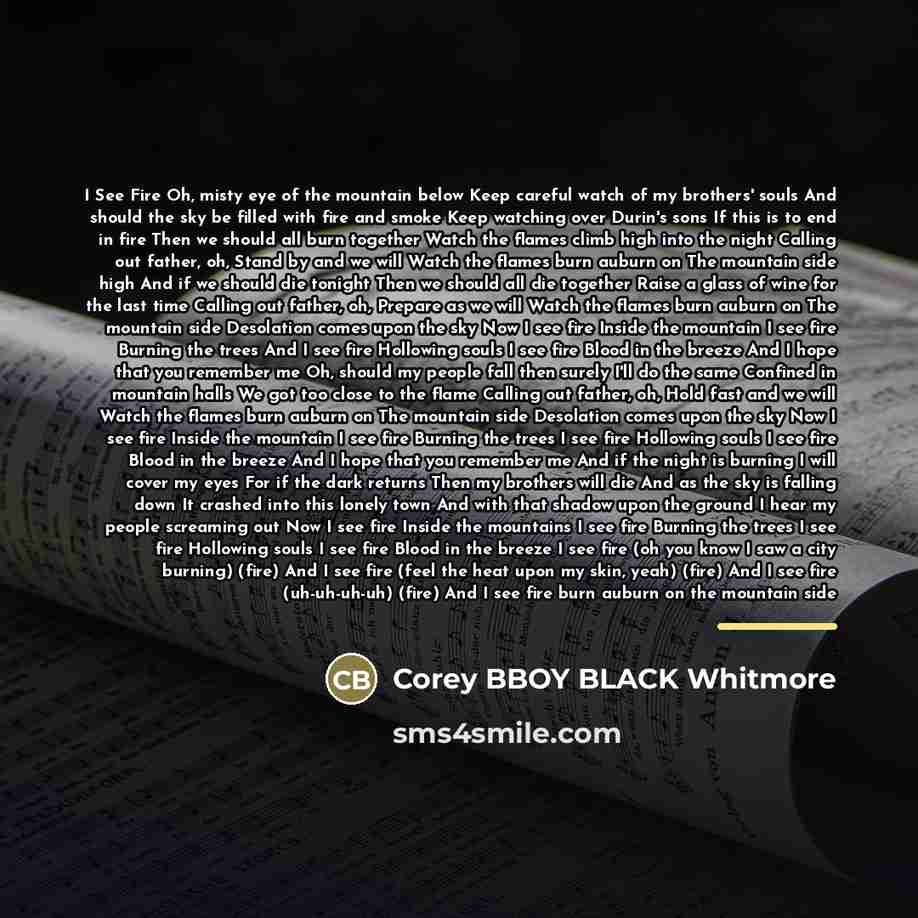 “I See Fire Oh, misty eye of the mountain below…” quote by Corey BBOY BLACK Whitmore
