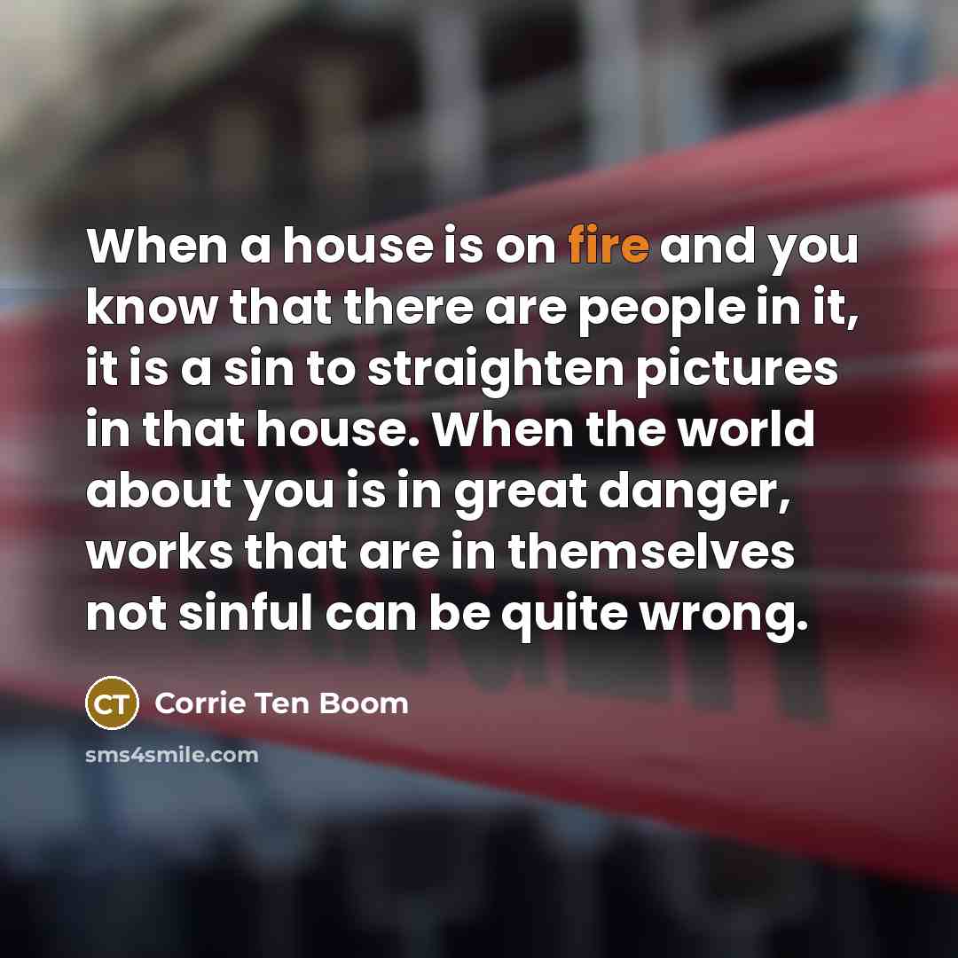 “When a house is on fire and you know that…” quote by Corrie Ten Boom