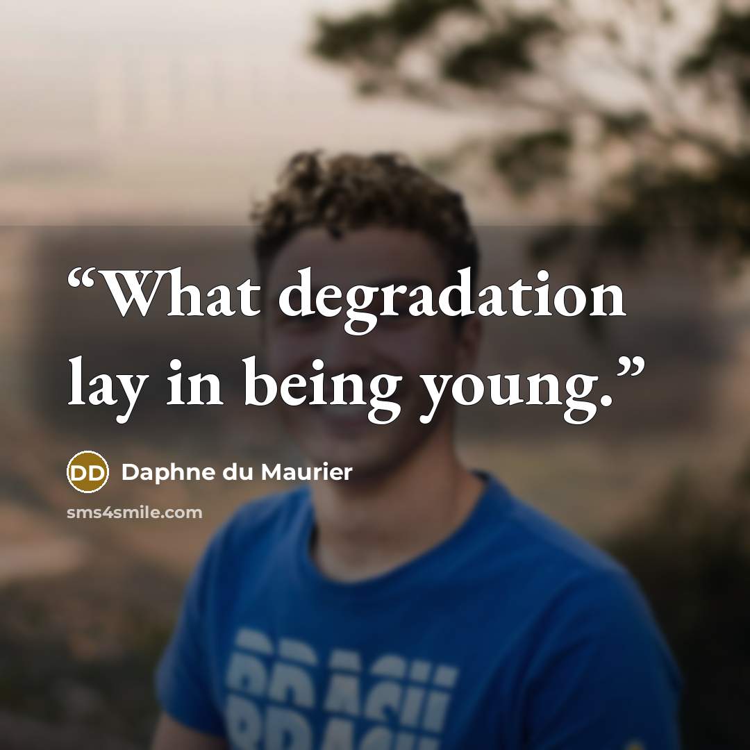 “What degradation lay in being young.” quote by Daphne du Maurier