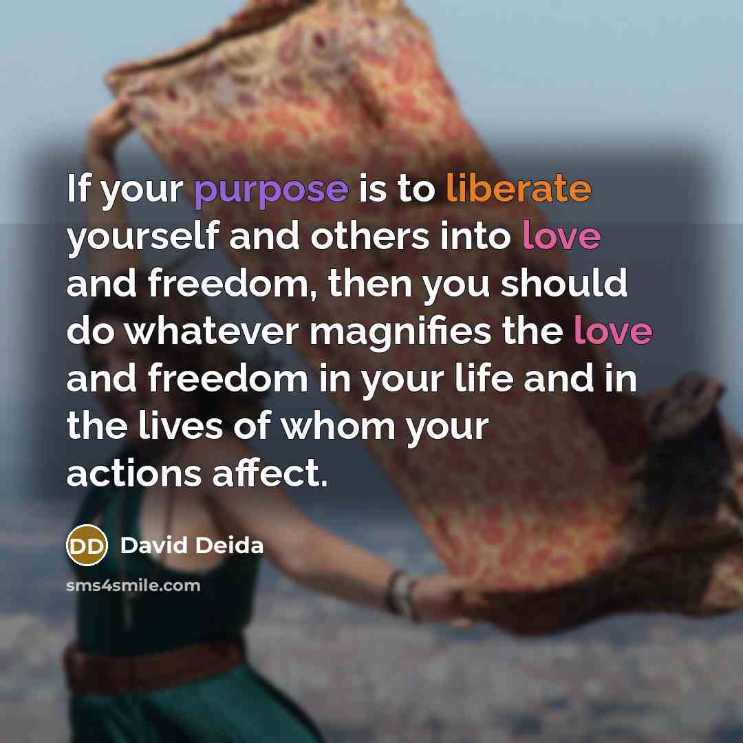 “If your purpose is to liberate yourself and others into…” quote by David Deida