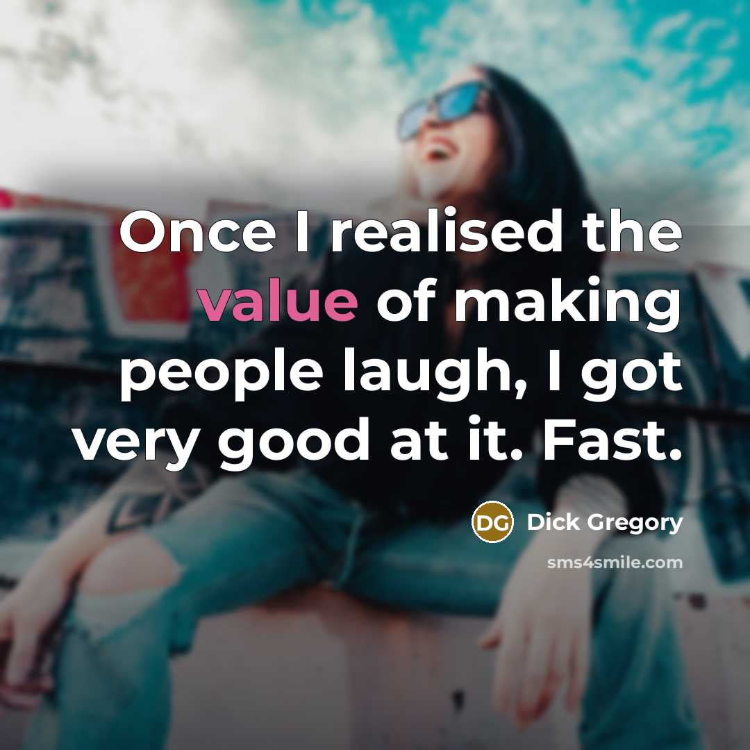 “Once I realised the value of making people laugh, I…” quote by Dick Gregory