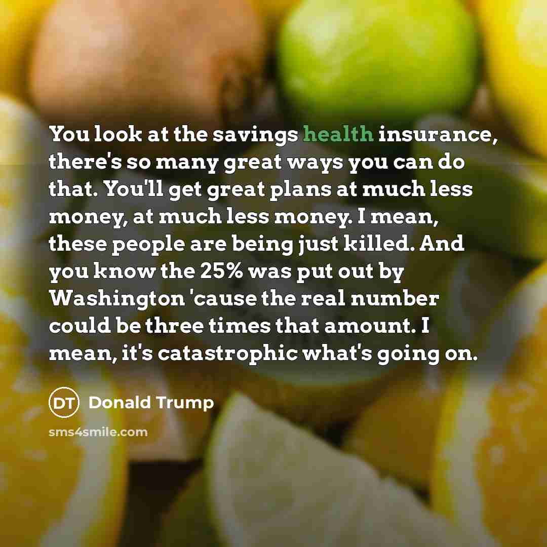 “You look at the savings health insurance, there's so many…” quote by Donald Trump