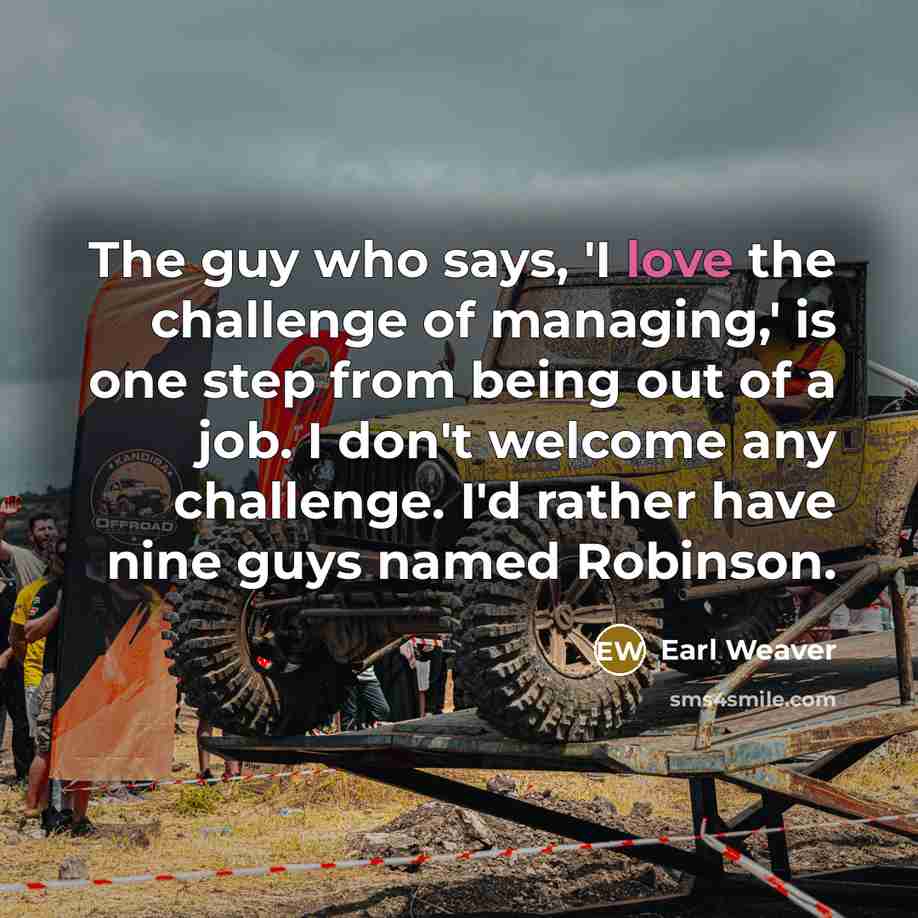 “The guy who says, 'I love the challenge of managing,'…” quote by Earl Weaver