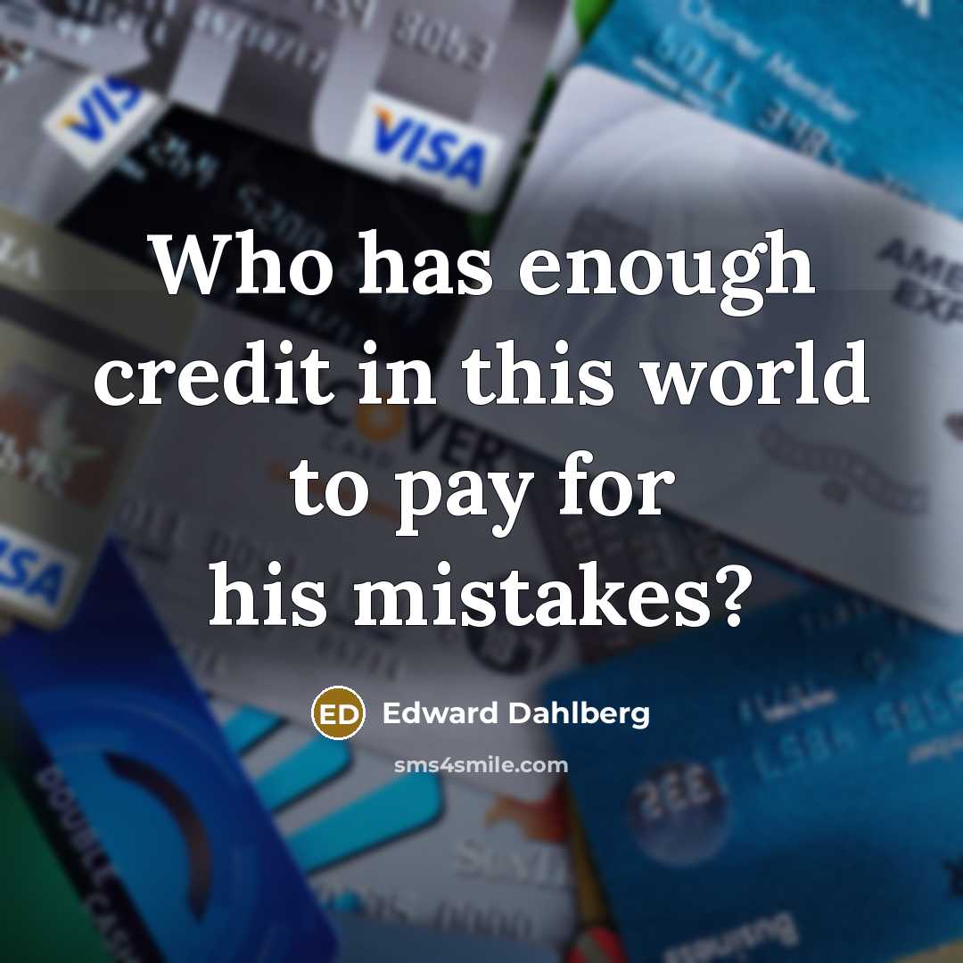 “Who has enough credit in this world to pay for…” quote by Edward Dahlberg