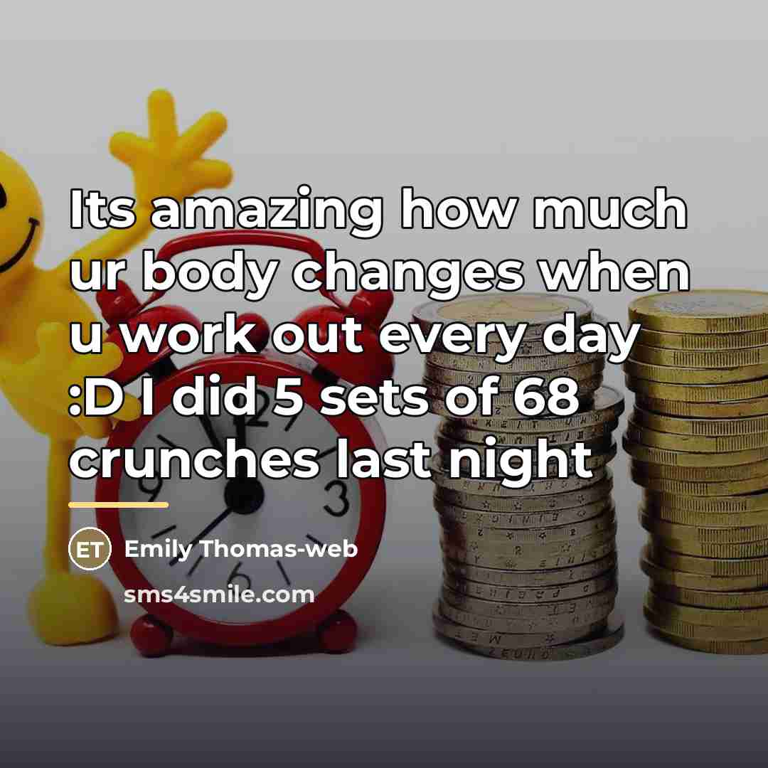 “Its amazing how much ur body changes when u work…” quote by Anonymous