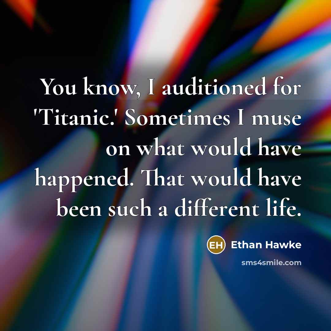 “You know, I auditioned for 'Titanic.' Sometimes I muse on…” quote by Ethan Hawke
