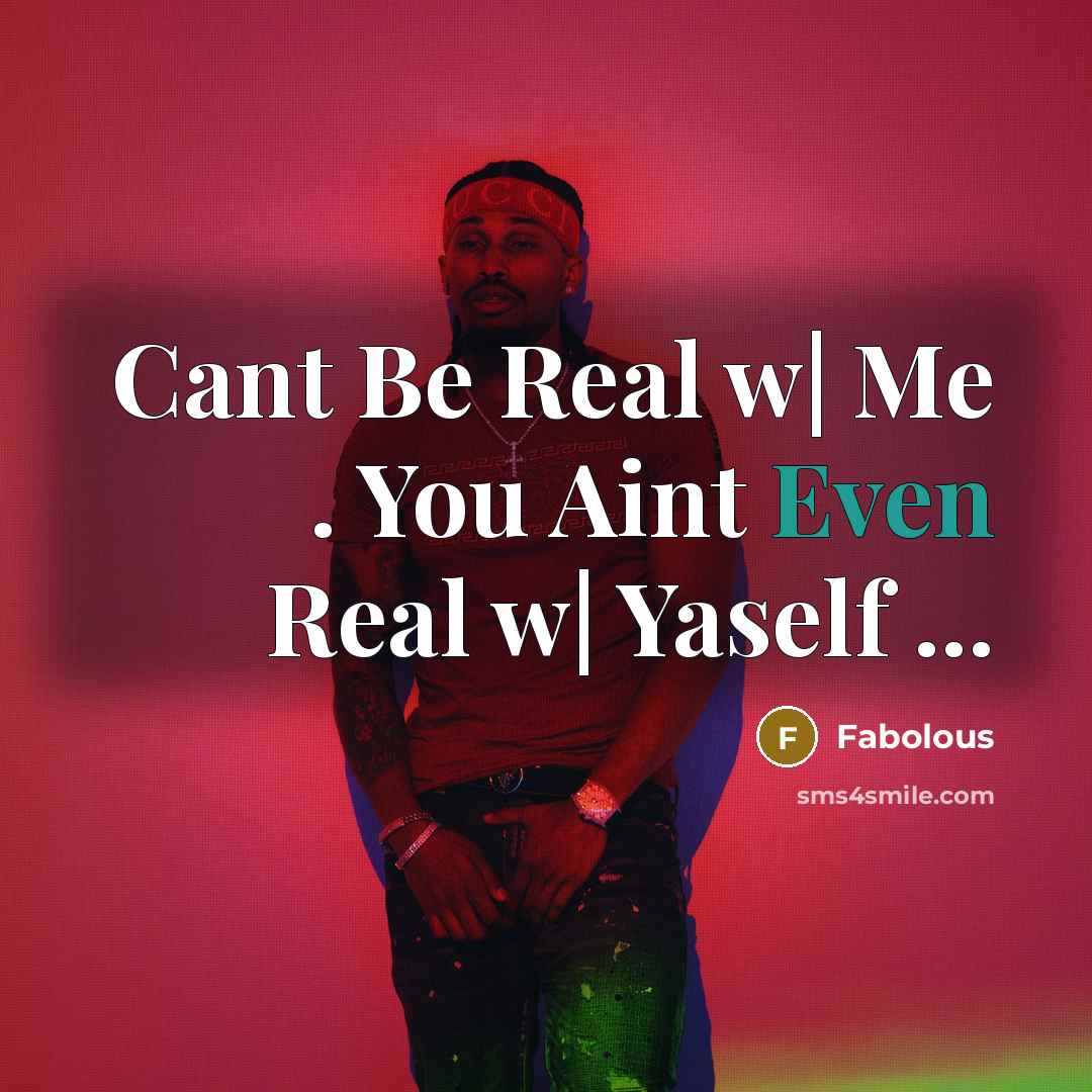 “Cant Be Real w| Me . You Aint Even Real…” quote by Fabolous