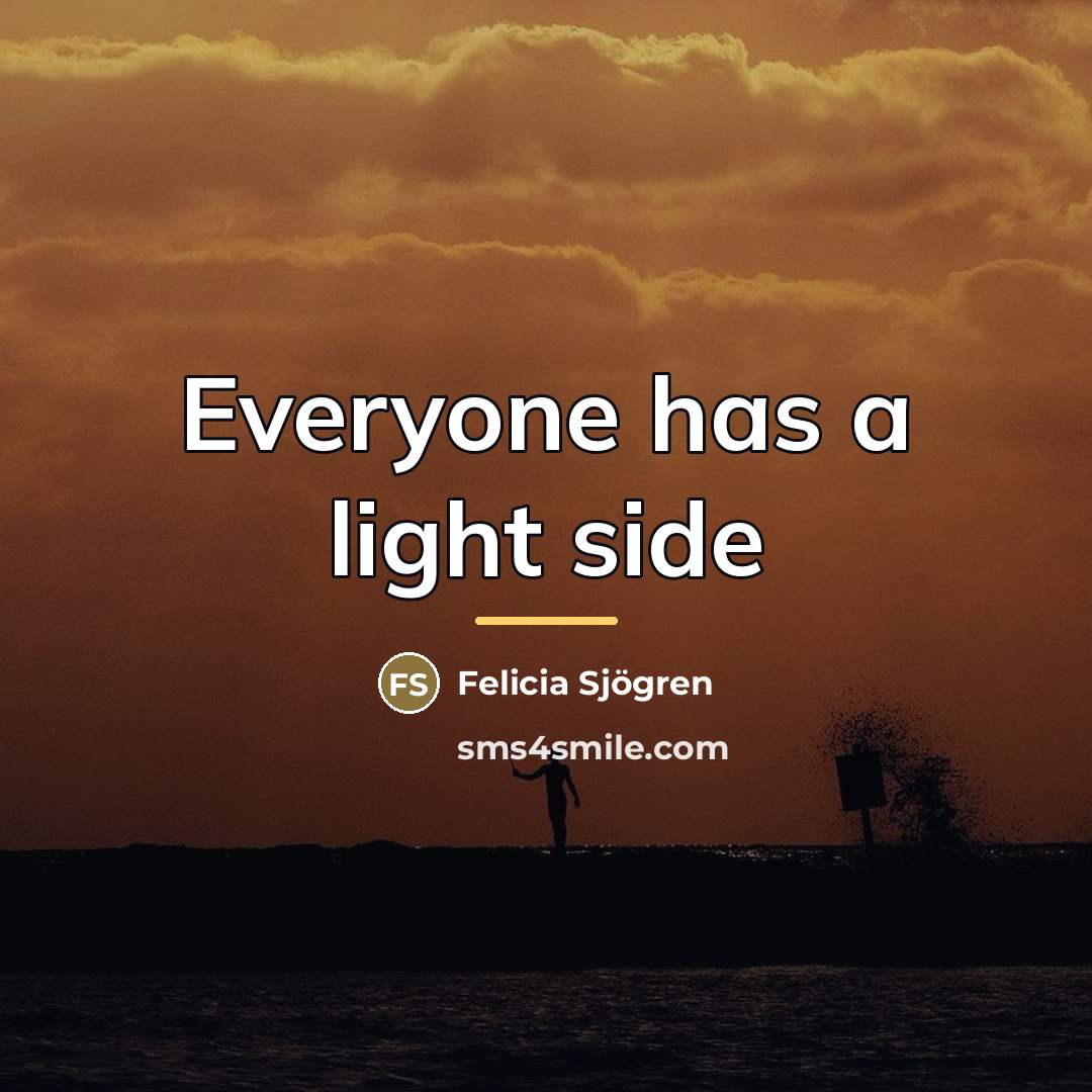 “Everyone has a light side…” quote by Felicia Sjögren