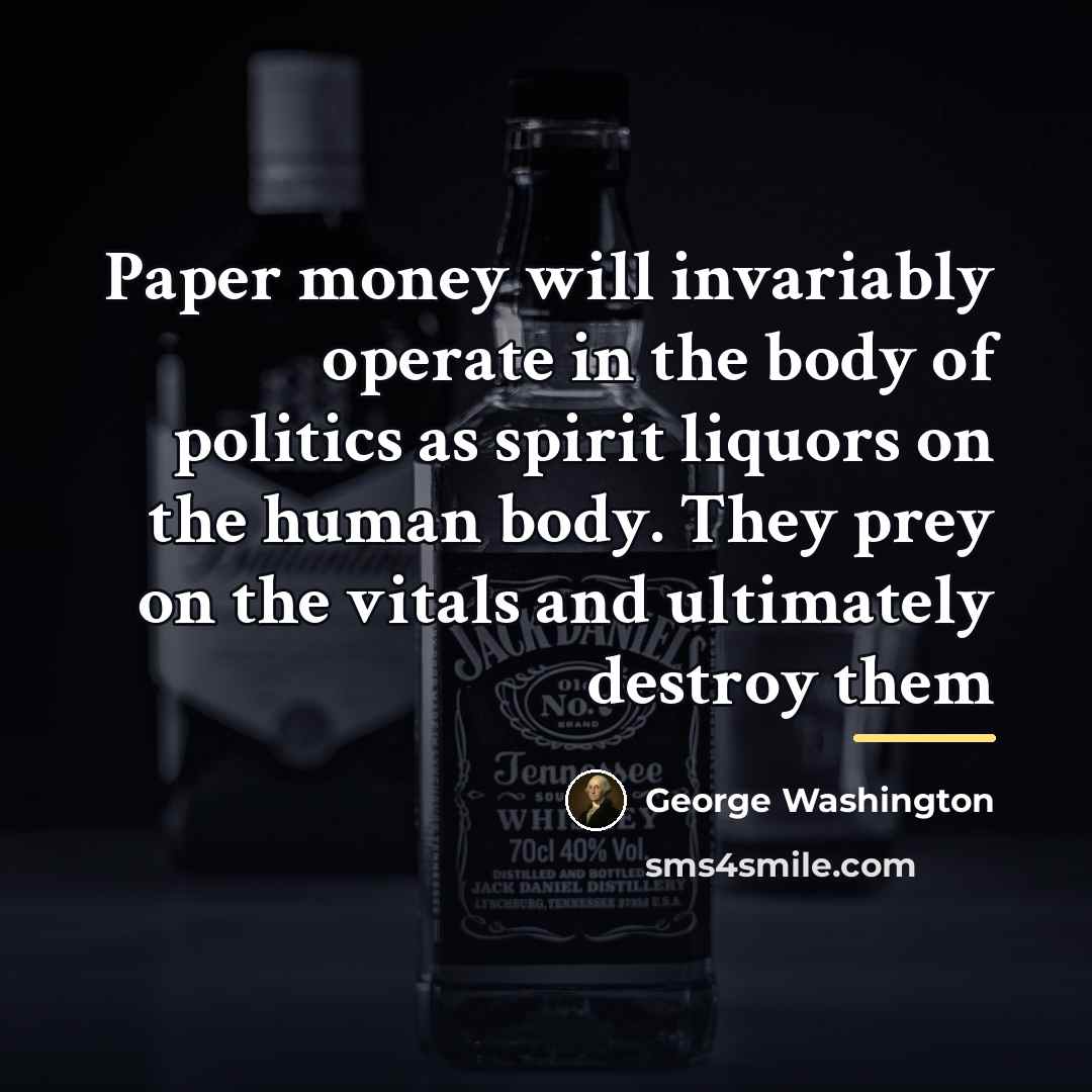 “Paper money will invariably operate in the body of politics…” quote by George Washington