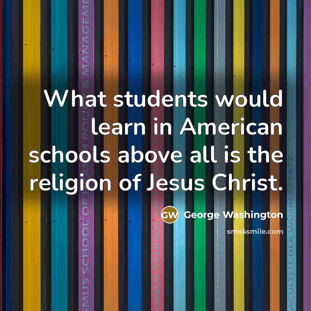 “What students would learn in American schools above all is…” quote by George Washington