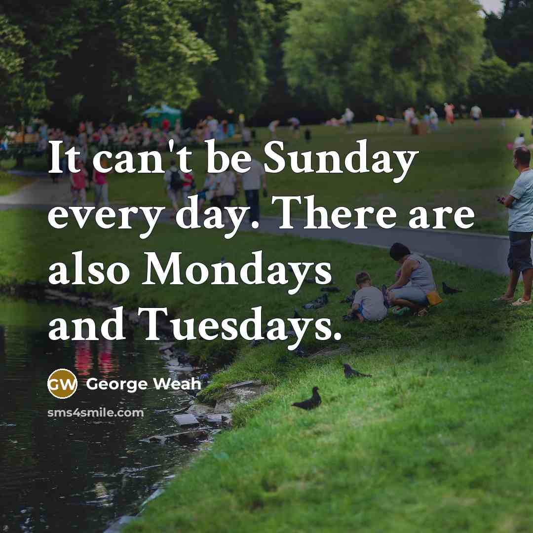 “It can't be Sunday every day. There are also Mondays…” quote by George Weah