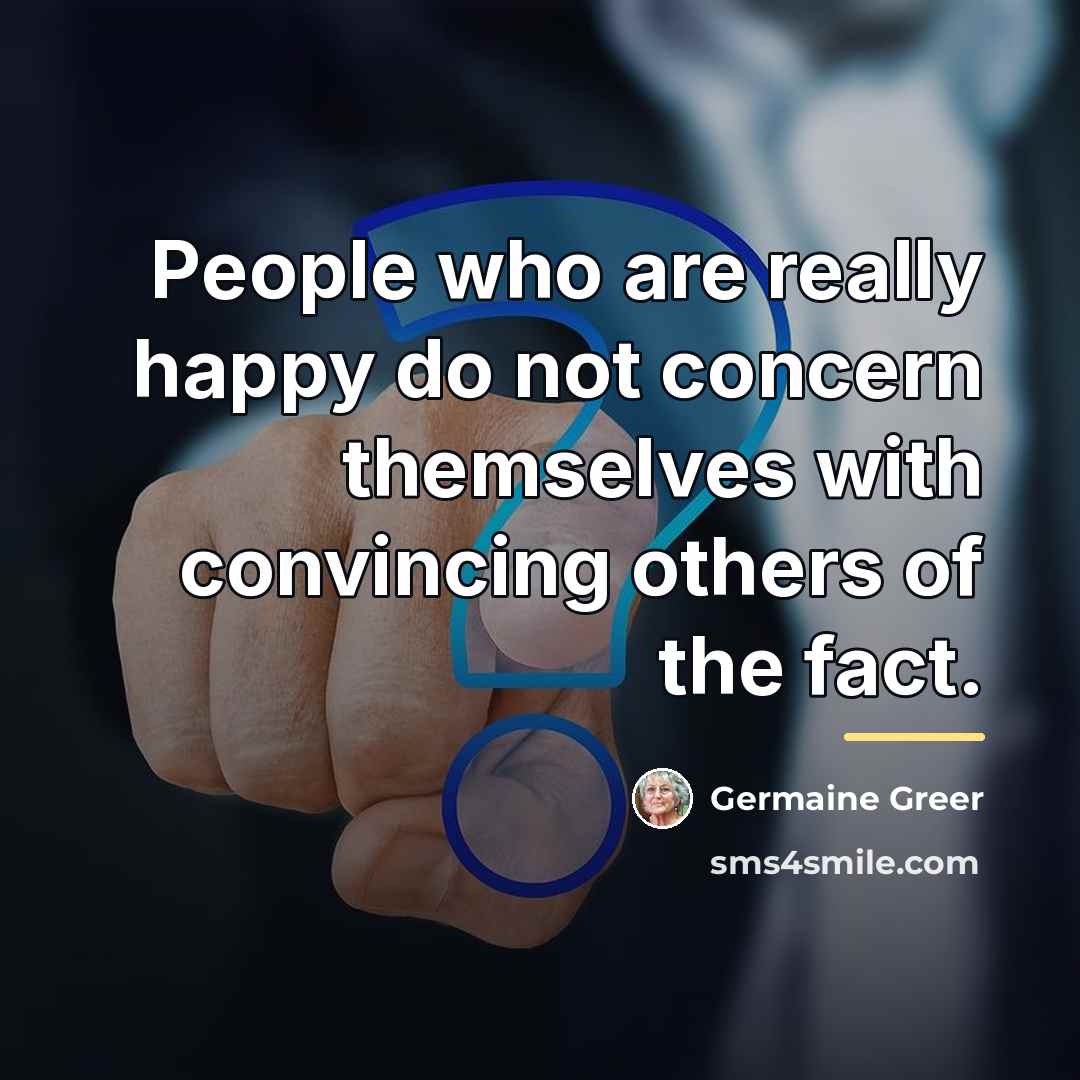 “People who are really happy do not concern themselves with…” quote by Germaine Greer