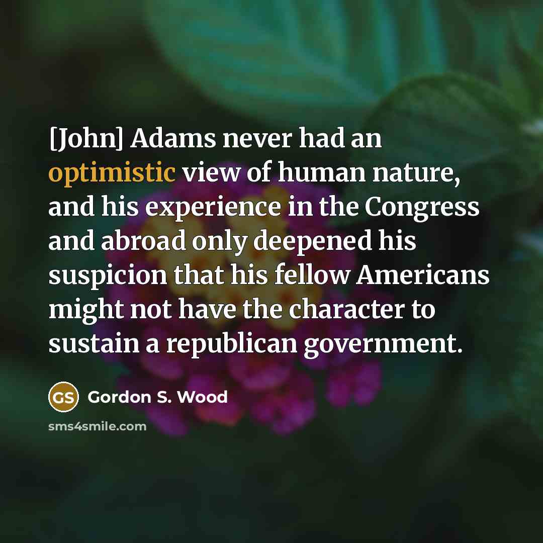 “[John] Adams never had an optimistic view of human nature,…” quote by Gordon S. Wood