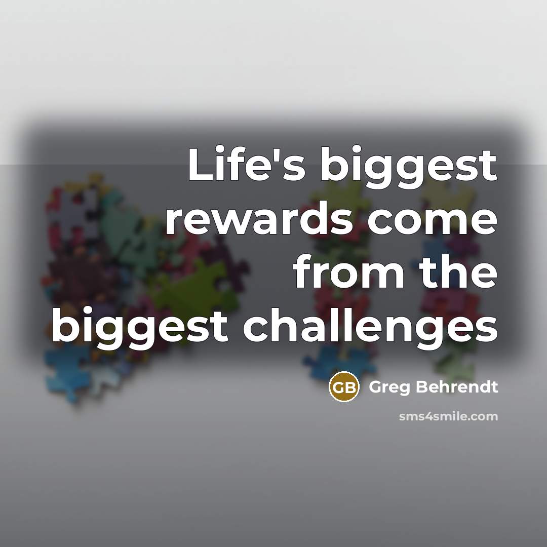 “Life's biggest rewards come from the biggest challenges…” quote by Greg Behrendt