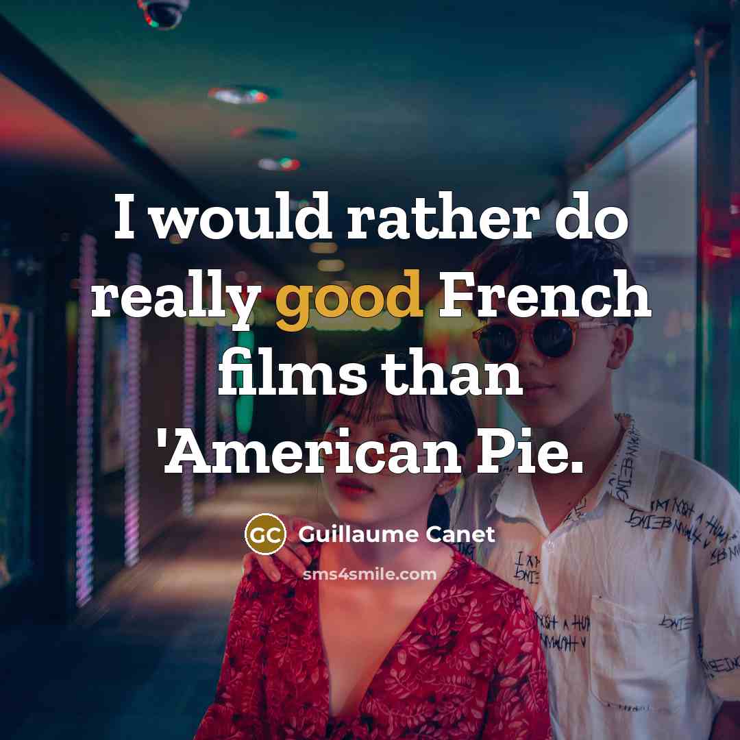 “I would rather do really good French films than 'American…” quote by Guillaume Canet