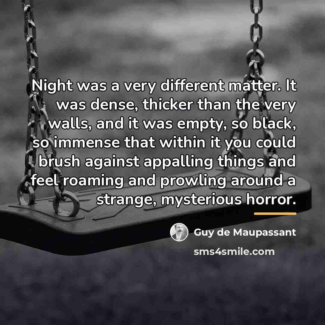 “Night was a very different matter. It was dense, thicker…” quote by Guy de Maupassant