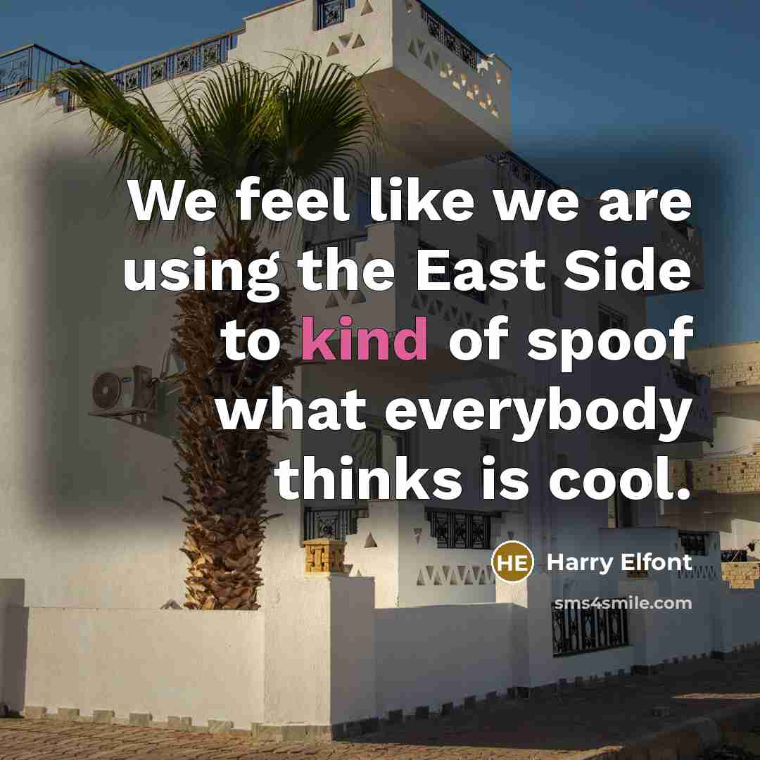 “We feel like we are using the East Side to…” quote by Harry Elfont