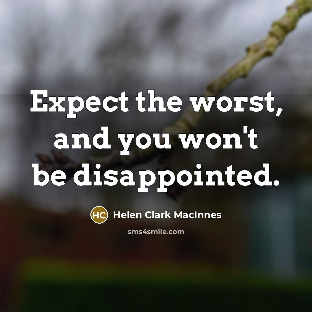 “Expect the worst, and you won't be disappointed.…” quote by Helen Clark MacInnes