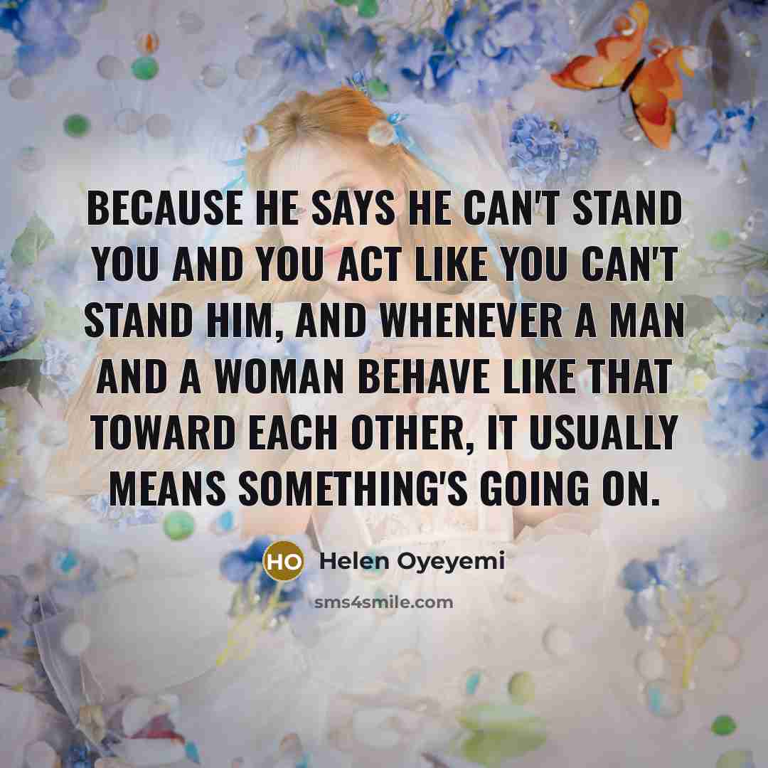 “Because he says he can't stand you and you act…” quote by Helen Oyeyemi
