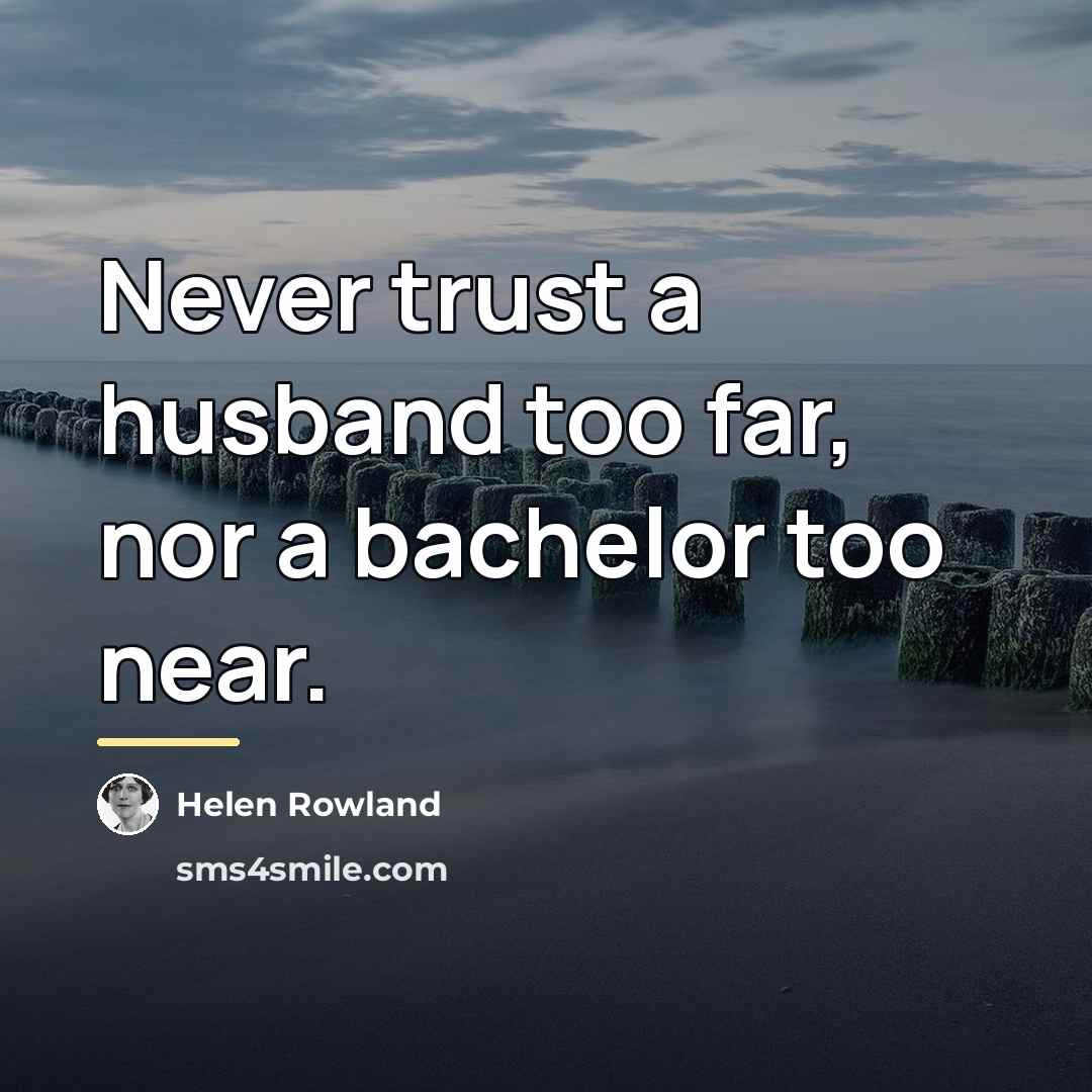 “Never trust a husband too far, nor a bachelor too…” quote by Helen Rowland