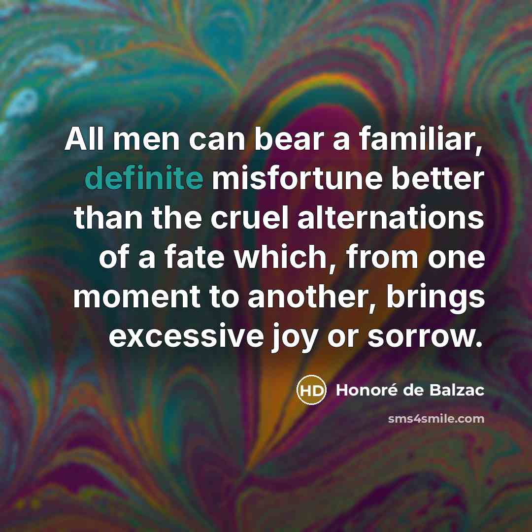 “All men can bear a familiar, definite misfortune better than…” quote by Honore de Balzac