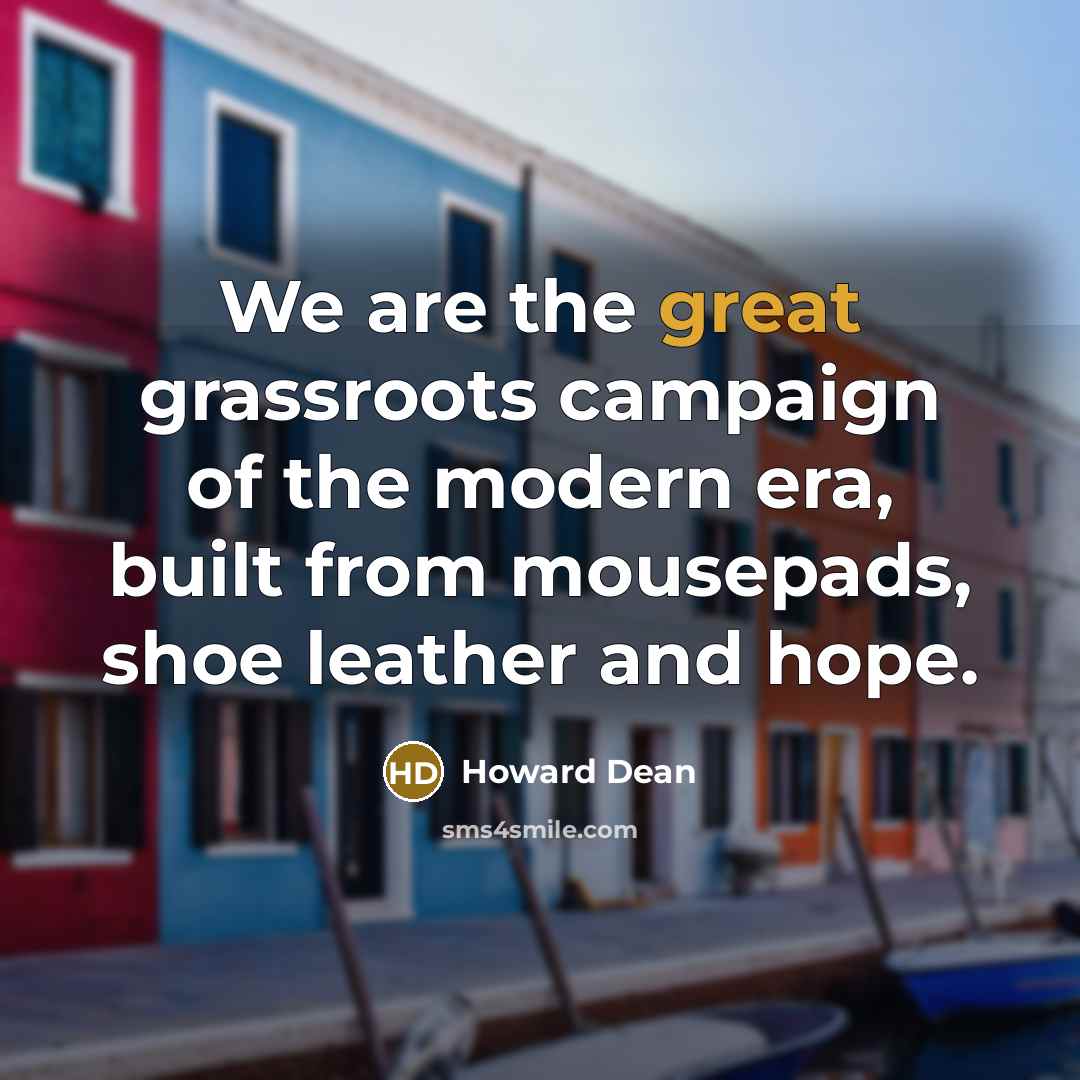 “We are the great grassroots campaign of the modern era,…” quote by Howard Dean