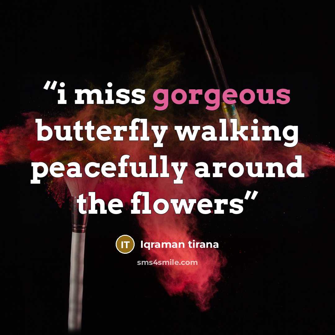 “i miss gorgeous butterfly walking peacefully around the flowers” quote by Iqraman tirana