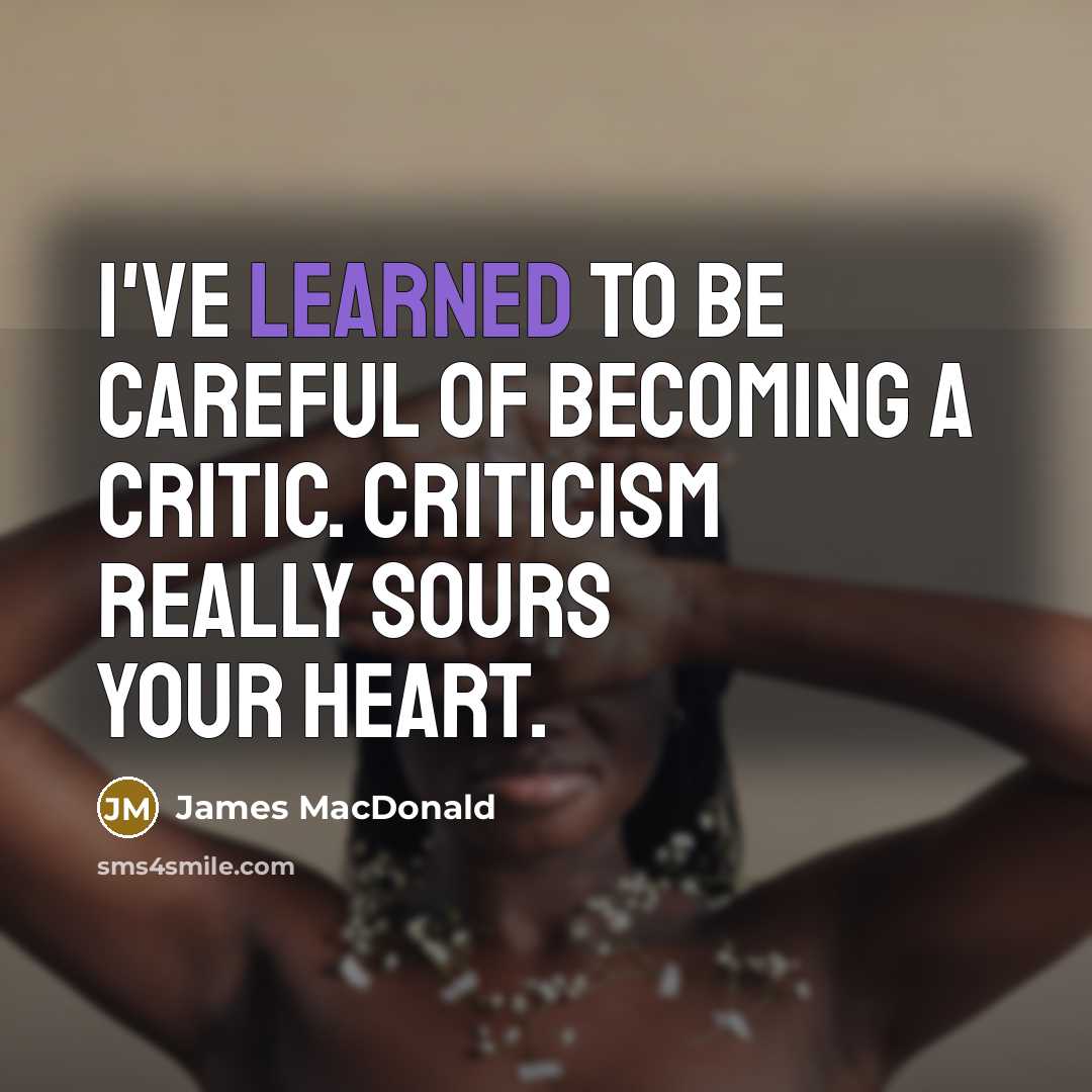 “I've learned to be careful of becoming a critic. Criticism…” quote by James MacDonald