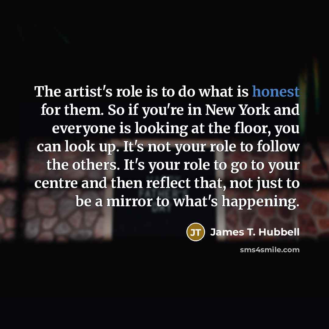 “The artist's role is to do what is honest for…” quote by James T. Hubbell