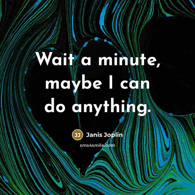 “Wait a minute, maybe I can do anything.…” quote by Janis Joplin