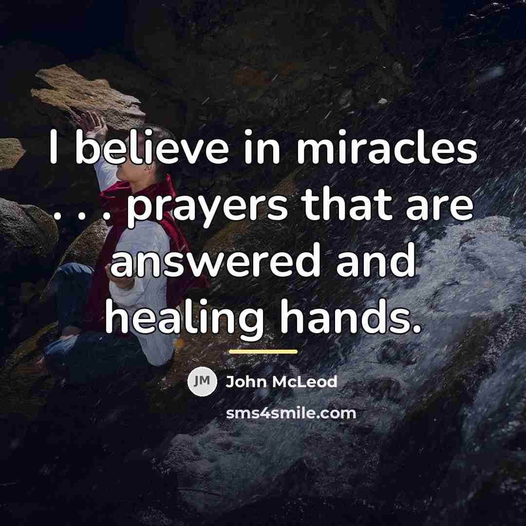 “I believe in miracles . . . prayers that are…” quote by John McLeod