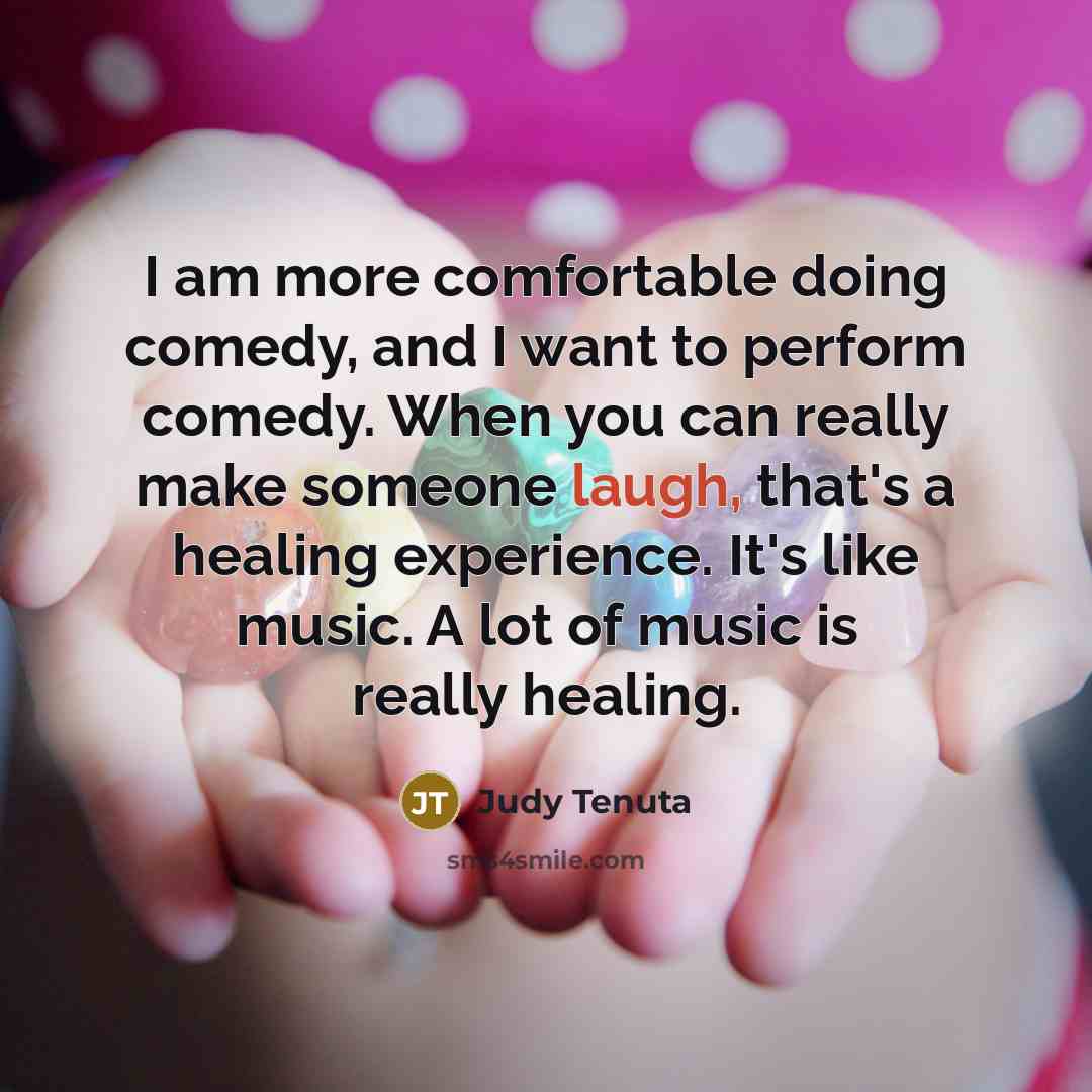“I am more comfortable doing comedy, and I want to…” quote by Judy Tenuta