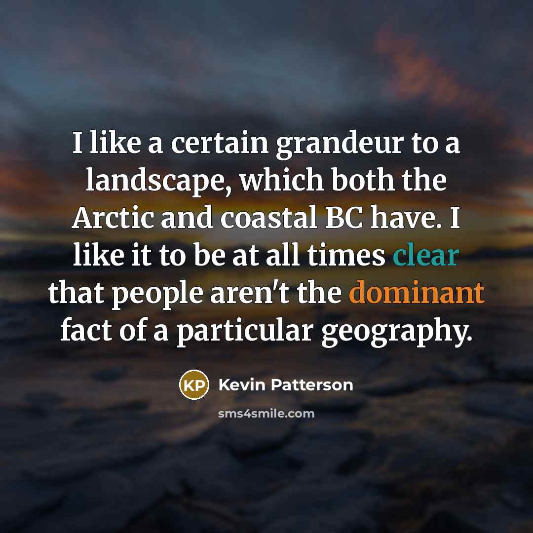 “I like a certain grandeur to a landscape, which both…” quote by Kevin Patterson