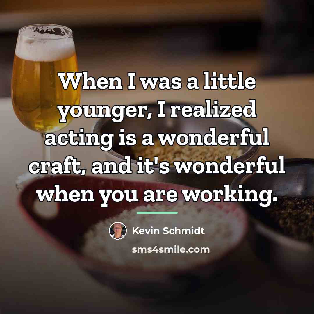 “When I was a little younger, I realized acting is…” quote by Kevin Schmidt