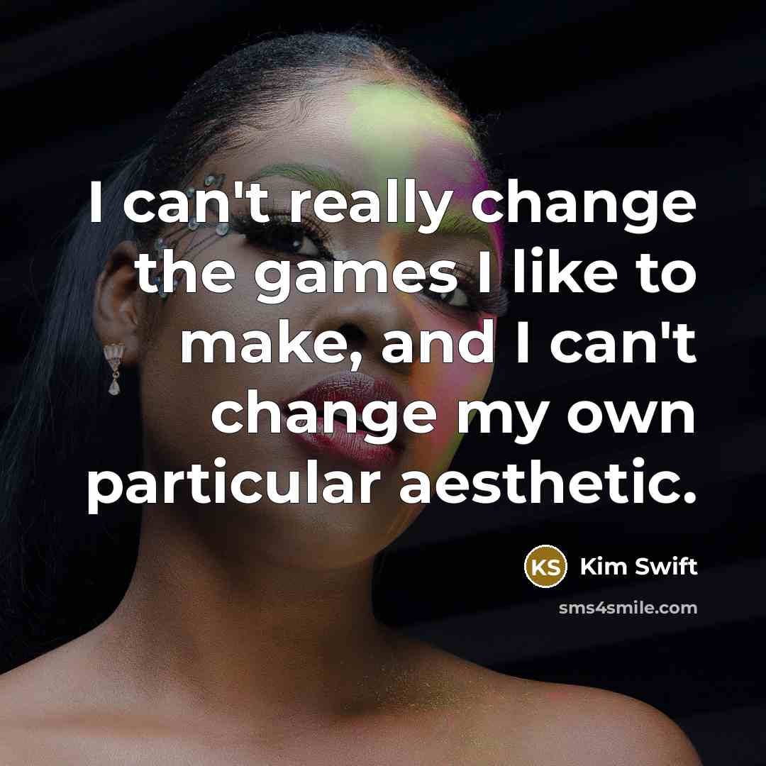 “I can't really change the games I like to make,…” quote by Kim Swift