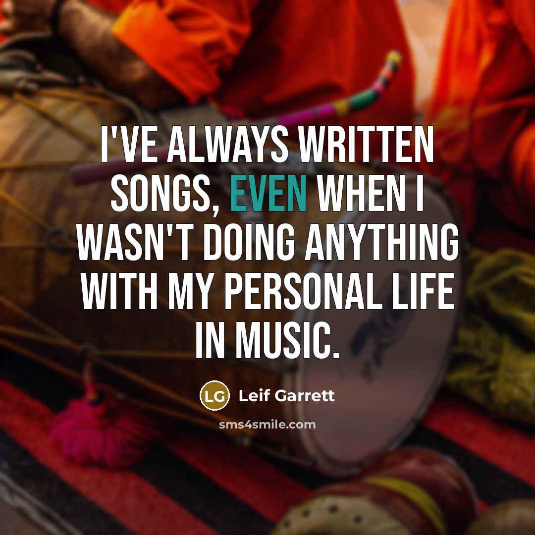 “I've always written songs, even when I wasn't doing anything…” quote by Leif Garrett